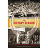 Victory Season: The End of World War II and the Birth of Baseball's Golden Age