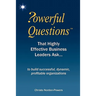 Powerful Questions That Highly Effective Business Leaders Ask: to build successful, dynamic, profitable organizations