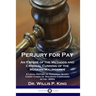 Perjury for Pay: An Exposé of the Methods and Criminal Cunning of the Modern Malingerer - A Legal History of Personal Injury Court Case