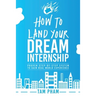 How To Land Your Dream Internship: Proven Step-By-Step System To Gain Real World Experience