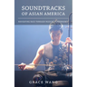 Soundtracks of Asian America: Navigating Race Through Musical Performance