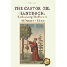 The Ultimate Guide to Castor Oil: Unleashing the Power of Nature's Elixir