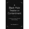 A Black Male Treatise on Contentment: A Journey to Peace Beyond Understanding