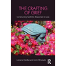 The Crafting of Grief: Constructing Aesthetic Responses to Loss