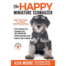 The Happy Miniature Schnauzer: Raise your Puppy to a Happy, Well-Mannered Dog (Happy Paw Series)