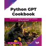 Python GPT Cookbook: 75+ practical recipes for building NLP solutions for the real world (English Edition)