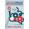 A Simple Guide to Technical Sales and Field Application Engineering: Key steps, shortcuts, and tips for how to have a prosperous career in Sales Engin
