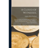 A Cloud of Witnesses.: The Greatest Men in the World for Christ and the Book. An Exhaustive and Unprecedented Collection of ... Opinions ...