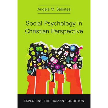 Social Psychology in Christian Perspective: Exploring the Human Condition