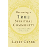Becoming a True Spiritual Community: A Profound Vision of What the Church Can Be