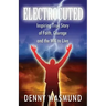 Electrocuted: Inspiring True Story of Faith, Courage and the Will to Live