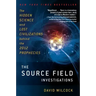 The Source Field Investigations: The Hidden Science and Lost Civilizations Behind the 2012 Prophecies