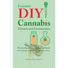 Essential DIY Cannabis Extracts and Concentrates: Practical guide to original methods for marijuana extracts, oils and concentrates