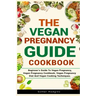 The Vegan Pregnancy Guide For Beginners: Beginner's Guide To Vegan Pregnancy, Vegan Pregnancy Cookbook, Vegan Pregnancy Diet And Vegan Cooking Techniq