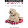 Labradoodles - The Owners Guide from Puppy to Old Age for Your American, British or Australian Labradoodle Dog