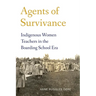 Agents of Survivance: Indigenous Women Teachers in the Boarding School Era