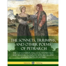 The Sonnets, Triumphs, and Other Poems of Petrarch: The Canzonieres, Ballatas, Madrigales and Sestinas - Complete with Biography and Excerpts of Lette