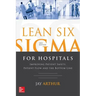 Lean Six SIGMA for Hospitals: Improving Patient Safety, Patient Flow and the Bottom Line, Second Edition