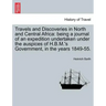 Travels and Discoveries in North and Central Africa: being a journal of an expedition undertaken under the auspices of H.B.M.'s Government, in the yea