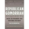 Republican Gomorrah: Inside the Movement That Shattered the Party