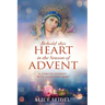 Behold This Heart in the Season of Advent: A Cancer Journey With Jesus and Mary