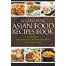 My Favorite Asian Food Recipes Book: A collection of the most exotic & delicious recipes that I have found