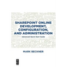 Sharepoint Online Development, Configuration, and Administration: Advanced Quick Start Guide