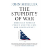The Stupidity of War: American Foreign Policy and the Case for Complacency