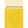 How Taiwan Became Chinese: Dutch, Spanish, and Han Colonization in the Seventeenth Century