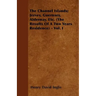 The Channel Islands; Jersey, Guernsey, Aldernay, Etc. (The Results Of A Two Years Residence) - Vol. I