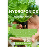 Hydroponics for Advanced: Advanced Techniques and Strategies for Maximizing Yield and Efficiency in Hydroponics: Key Principles for Successful C
