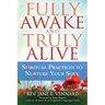Fully Awake and Truly Alive: Spiritual Practices to Nurture Your Soul