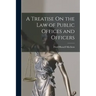 A Treatise On the Law of Public Offices and Officers