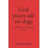 God pours salt on slugs: a collection of writings and poetry