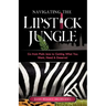 Navigating the Lipstick Jungle: Go from Plain Jane to Getting What You Want, Need, and Deserve!