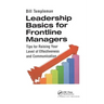 Leadership Basics for Frontline Managers: Tips for Raising Your Level of Effectiveness and Communication