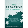 The Proactive Professional: How to Stop Playing Catch Up and Start Getting Ahead at Work (and in Life!)
