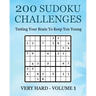 200 Sudoku Challenges - Very Hard - Volume 1: Testing Your Brain To Keep You Young