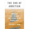 The End of Ambition: America's Past, Present, and Future in the Middle East