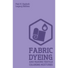 Fabric Dyeing And Making Textile Coloring Mixtures (Legacy Edition): Classic Methods, Materials, And Recipes For Old-Time Cloth Colors