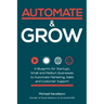 Automate and Grow: A Blueprint for Startups, Small and Medium Businesses to Automate Marketing, Sales and Customer Support