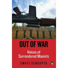 Out of War: Voices of Surrendered Maoists