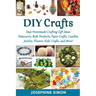 DIY Crafts: Easy Homemade Crafting Ideas: Potpourris, Bath Products, Holiday Crafts, Candles, Jewelry, Flowers, Kid's Crafts, and More!