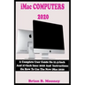iMac COMPUTERS 2020: A Complete User Guide On 21.5-Inch And 27-Inch iMac 2020 And Instructions On How To Use The New iMac 2020 With Complet