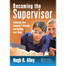Becoming the Supervisor: Achieving Your Company's Mission and Building Your Team