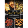 Keto Air Fryer Cookbook: Low-carb Air Fryer Recipes That Will Make Eating Healthy (Quick and Easy Ketogenic Diet Friendly Air Fryer Recipes)