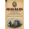 AB-Sa-Ra-Ka or Wyoming Opened: The Classic Account of A U. S. Army Officer's Wife on the Great Plains During the Indian Wars
