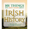 101 Things You Didn't Know about Irish History: The People, Places, Culture, and Tradition of the Emerald Isle