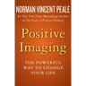 Positive Imaging: The Powerful Way to Change Your Life