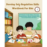 Develop Self-Regulation Skills Workbook For Kids: CBT Activities To Help Children Overcome Strong Emotions, Become Confident, And Exceed Expectations
